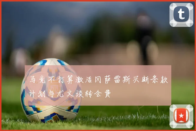 马竞不打算激活冈萨雷斯买断条款计划与尤文谈转会费